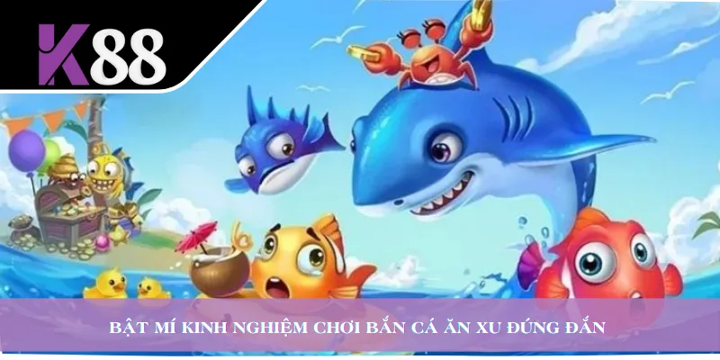 Bật mí kinh nghiệm chơi bắn cá ăn xu đúng đắn 