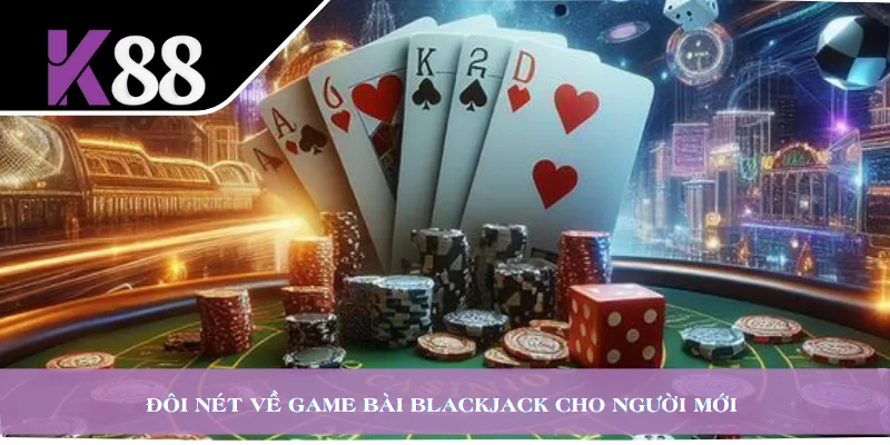 Đôi nét về game bài Blackjack cho người mới