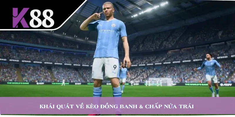 Khái quát về kèo đồng banh & chấp nửa trái 