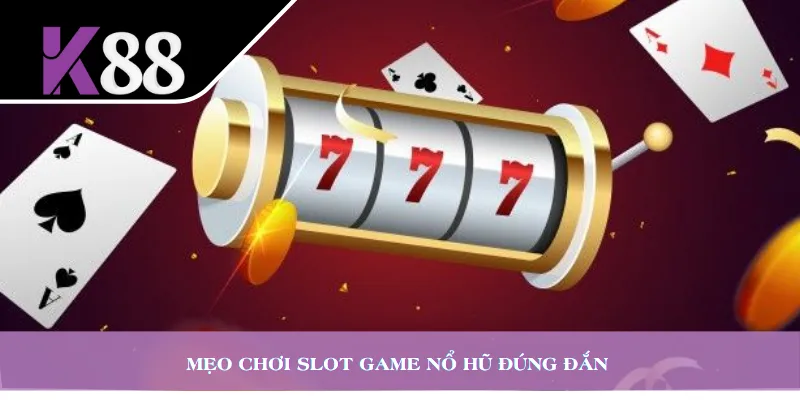 Mẹo chơi slot game nổ hũ đúng đắn 