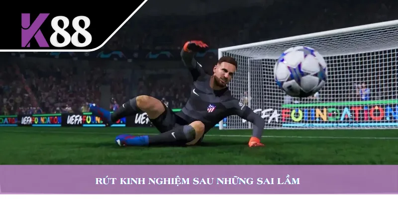 Rút kinh nghiệm sau những sai lầm 