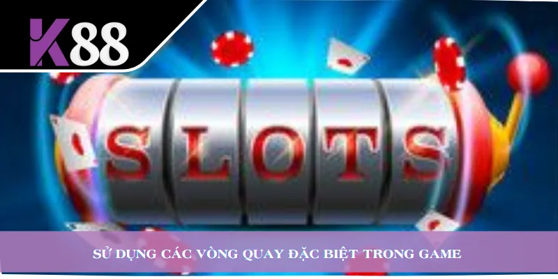 Sử dụng các vòng quay đặc biệt trong game 