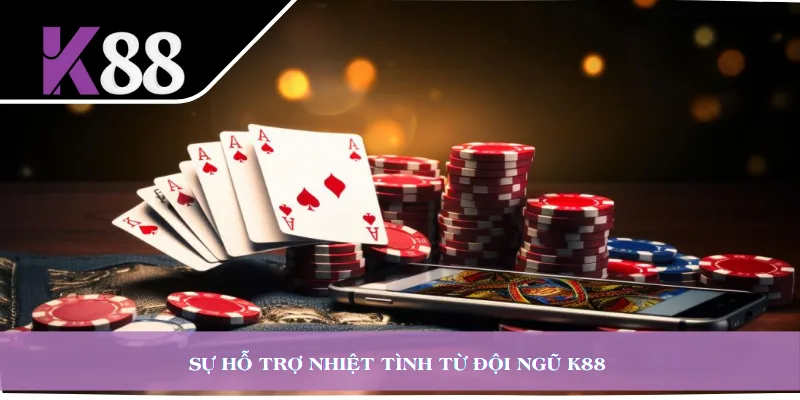 Sự hỗ trợ nhiệt tình từ đội ngũ K88