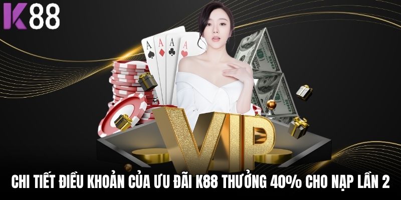 Chi tiết điều khoản của ưu đãi K88 thưởng 40% cho nạp lần 2